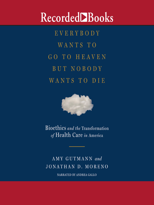 Title details for Everybody Wants to Go to Heaven But Nobody Wants to Die by Amy Gutmann - Available